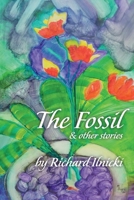 The Fossil and Other Stories: Your Body Follows Your Mind. Where Are You Taking Yours? 1543973760 Book Cover