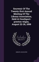 Souvenir Of The Twenty-first Annual Meeting Of The Library Association, Held At Southport-preston-wigan, August 22-26, 1898... 1276802897 Book Cover