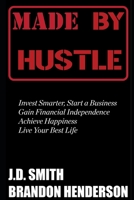 MADE BY HUSTLE: Invest Smarter, Start a Business, Gain Financial Independence, Achieve Happiness, Live Your Best Life B08QGKQ9QQ Book Cover