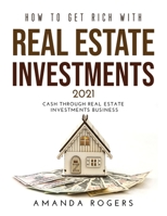 How to Get Rich with Real Estate Investments 2021: Cash Through Real Estate Investments Business 1008944734 Book Cover