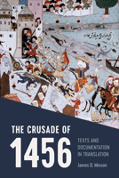 The Crusade of 1456: Texts and Documentation in Translation 1487523939 Book Cover
