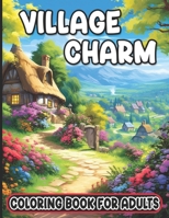 Village Charm Coloring Book For Adults: 49 beautiful designs to relax your mind. Great for adults, teens and seniors. B0CTMXQW11 Book Cover