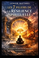 Les 7 Piliers de la Résilience Spirituelle: Transformez vos épreuves en forces : Le guide ultime pour une vie ancrée, épanouissante et résiliente. (French Edition) B0DPTBF51C Book Cover