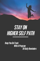 Stay On Higher Self Path: Keep You On Track With A Program Of Daily Reminders: Path To Your Higher Self B0976J9R37 Book Cover