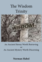 The Wisdom Trinity: An Ancient Heresy Worth Retrieving or an Ancient Mystery Worth Discerning 192258228X Book Cover