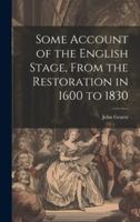 Some Account of the English Stage, From the Restoration in 1600 to 1830 1019839805 Book Cover