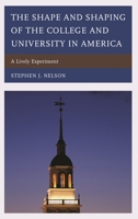 Shape and Shaping of the College and University in America: A Lively Experiment 1498515568 Book Cover