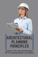 Architectural Planning Principles: Explore The Life And Designs Of A Leading Modern Architect: Architecture Planning And Design Of Building B095GD5PFY Book Cover