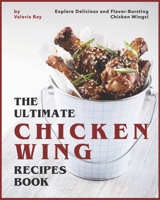 The Ultimate Chicken Wing Recipes Book: Explore Delicious and Flavor-Bursting Chicken Wings! B08BD9CVML Book Cover