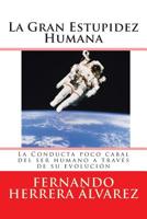 La Gran Estupidez Humana: La Conducta poco cabal del ser humano a través de su evolución 1503276724 Book Cover