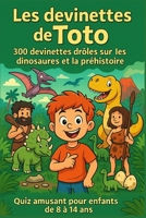 Les devinettes de Toto: 300 devinettes drôles sur les dinosaures et la préhistoire (French Edition) B0FM4GHR5S Book Cover