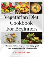 Vegetarian Diet Cookbook for Beginners: Respect Nature respect your body quick and easy recipes for a healthy life 1803608544 Book Cover