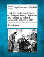 Lectures on jurisprudence, or, The philosophy of positive law: edited by Robert Campbell. Volume 2 of 2 1240054807 Book Cover
