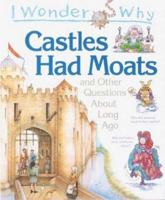I Wonder Why Castles had Moats: and Other Questions About Long Ago (I Wonder Why) 1856971880 Book Cover