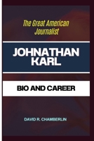 JOHNATHAN KARL: The Great American Journalist: Bio and Career B0CW33FHS5 Book Cover