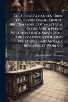 Zufällige Gedanken Über Tit. Herrn Franc. Ernest. Brückmanns ... Ocymastrum Flore Viridi Pleno Welchen Einige Masslische Observationes Ex Regno Vegetabili Und Animali Beygefüget Worden... 1279813946 Book Cover