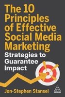 The 10 Principles of Effective Social Media Marketing: Strategies to Guarantee Impact 1398621447 Book Cover