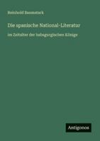 Die spanische National-Literatur: im Zeitalter der habsgurgischen Könige 3386460615 Book Cover
