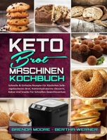 Keto-Brotmaschinen-Kochbuch: Schnelle & Einfache Rezepte Für Köstliches Selbstgebackenes Brot, Kohlenhydratarme Desserts, Kekse Und Snacks Für ... Cookbook) (German Version) 1802413294 Book Cover