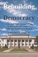 Rebuilding Our Democracy: A 96-Year-Old Veteran's Plan to Revitalize the Country, With the Numbers to Back It (Democracy, Big D and Small D) B0HHLKGNMY Book Cover