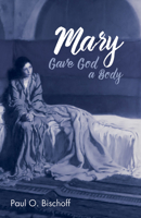 Mary Gave God a Body 153266270X Book Cover