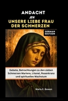 ANDACHT AN UNSERE LIEBE FRAU DER SCHMERZEN: Gebete, Betrachtungen zu den sieben Schmerzen Mariens, Litanei, Rosenkranz und spirituelles Wachstum B0FR9LP2YL Book Cover