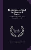 Literary Anecdotes of the Nineteenth Century: Contributions Towards a Literary History of the Period... 1346306303 Book Cover