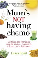 Mum's Not Having Chemo: Cutting-edge therapies, real-life stories - a road-map to healing from cancer 0749958960 Book Cover