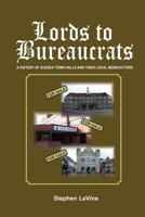 Lords to Bureaucrats: A history of Sussex Town Halls and their local benefactors. 0993544118 Book Cover