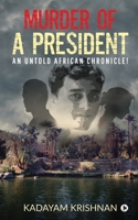 MURDER OF A PRESIDENT: An Untold African Chronicle! 1636066461 Book Cover