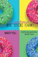 Sweetened by the Orc (Still Life with Orc) B0FJQ9CYP4 Book Cover