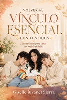 VOLVER AL VÍNCULO ESENCIAL CON LOS HIJOS: Herramientas para sanar sin revivir el dolor (Spanish Edition) B0H1T4THQK Book Cover