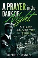 A Prayer In The Dark Of Night: A Flame Among The Ruins 1717891446 Book Cover