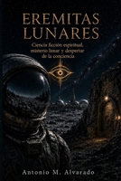 Eremitas Lunares: Ciencia ficción espiritual, misterio lunar y despertar de la conciencia (Spanish Edition) B0H9LP9Z6M Book Cover