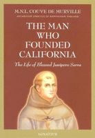 The Man Who Founded California: The Life of Blessed Junipero Serra 089870751X Book Cover