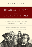 10 Great Ideas from Church History: A Decision-Maker's Guide to Shaping Your Church 083081681X Book Cover