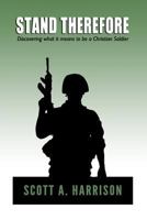 Stand Therefore: Discovering what it means to be a Christian Soldier 0989903710 Book Cover