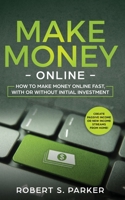 Make Money Online: How to Make Money Online Fast, With or Without Initial Investment. Create Passive Income or New Income Streams from Home! 1951083695 Book Cover