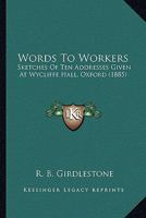 Words To Workers: Sketches Of Ten Addresses Given At Wycliffe Hall, Oxford 1166562212 Book Cover