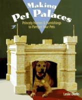 Making Pet Palaces: Princely Homes & Furnishings to Pamper Your Pets 0806981601 Book Cover