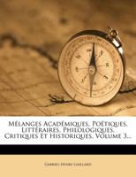 Mélanges Académiques, Poétiques, Littéraires, Philologiques, Critiques Et Historiques. Tome 3 232959559X Book Cover