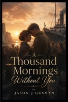A Thousand Mornings Without You B0HFZWSGF8 Book Cover