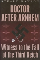 Doctor After Arnhem: Witness to the Fall of the Third Reich 1862273448 Book Cover