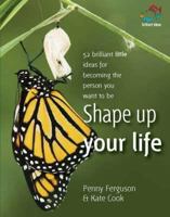 Shape Up Your Life: 52 Brilliant Little Ideas for Becoming the Person You Want to Be (52 Brilliant Little Ideas) 1905940211 Book Cover