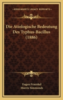 Die Atiologische Bedeutung Des Typhus-Bacillus (1886) 1161062297 Book Cover