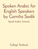 Spoken Arabic for English Speakers by Camilia Sadik: Speak Arabic Instantly 0990411621 Book Cover