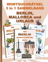 WORTSUCHRÄTSEL 3 in 1 SAMMELBAND BERLIN, MALLORCA und URLAUB: Rätsel Rätselbuch Suchsel Worträtsel Ferien Sehenswürdigkeiten Hauptstadt Weihnachten ... Umschreibungen Gedäc 3754375326 Book Cover