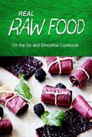 Real Raw Food - On The Go and Smoothie Cookbook: Raw diet cookbook for the raw lifestyle 1500186937 Book Cover