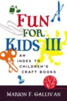 Fun for Kids III: An Index to Children's Craft Books 0810842564 Book Cover