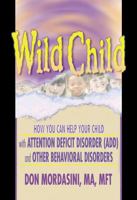Wild Child: How You Can Help Your Child with Attention Deficit Disorder (ADD) and Other Behavioral Disorders 0789011018 Book Cover